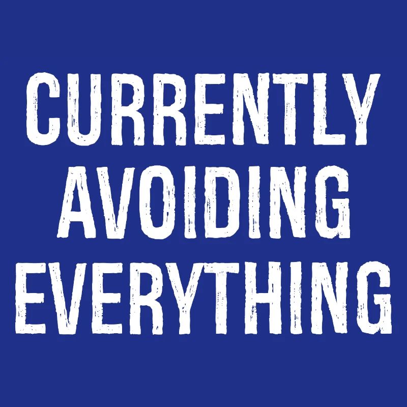 currently avoiding everything