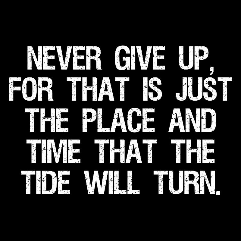 never give up for that is just the place and time