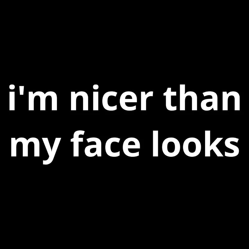 I'm nicer than my face looks