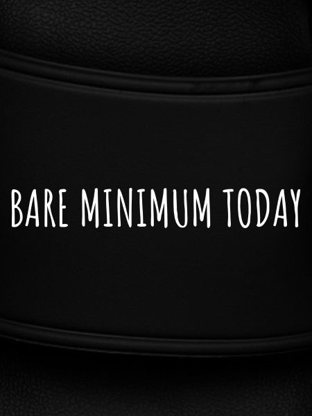 BARE MINIMUM TODAY