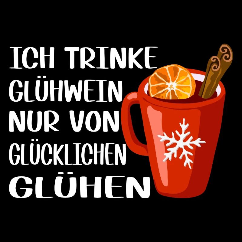 Ich trinke Glühwein nur von glücklichen Glühen