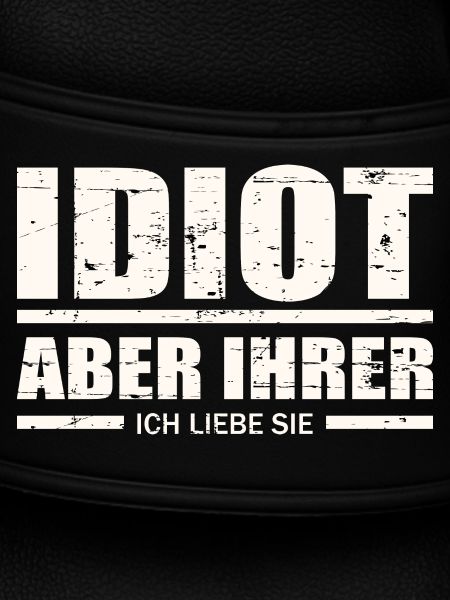 Idiot, aber ihrer !