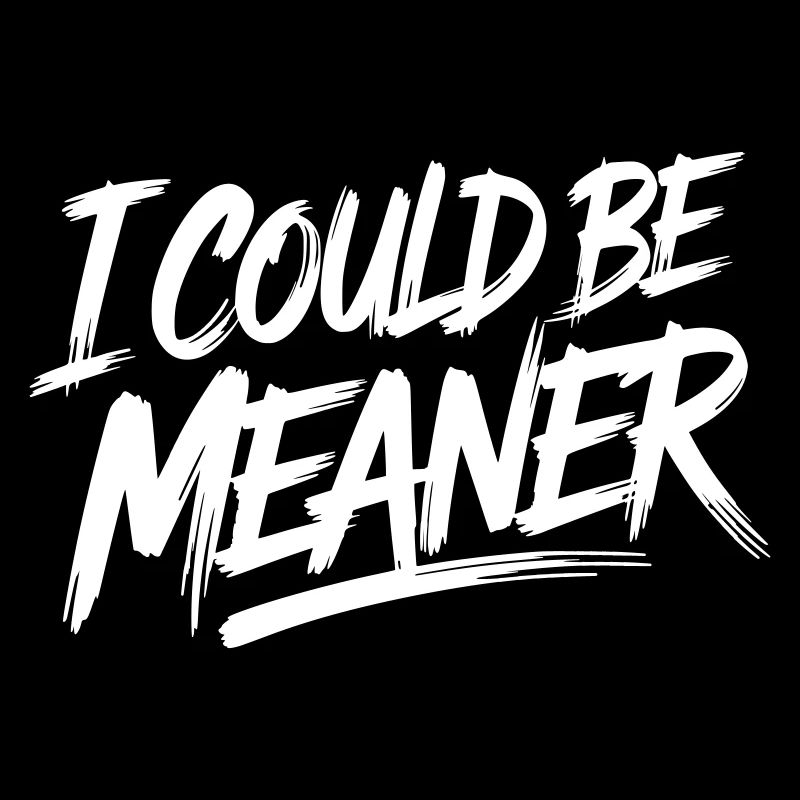 I could be meaner - Ich könnte gemeiner sein