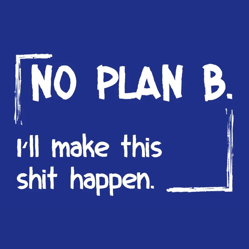 No Plan B. I'll make this shit happen
