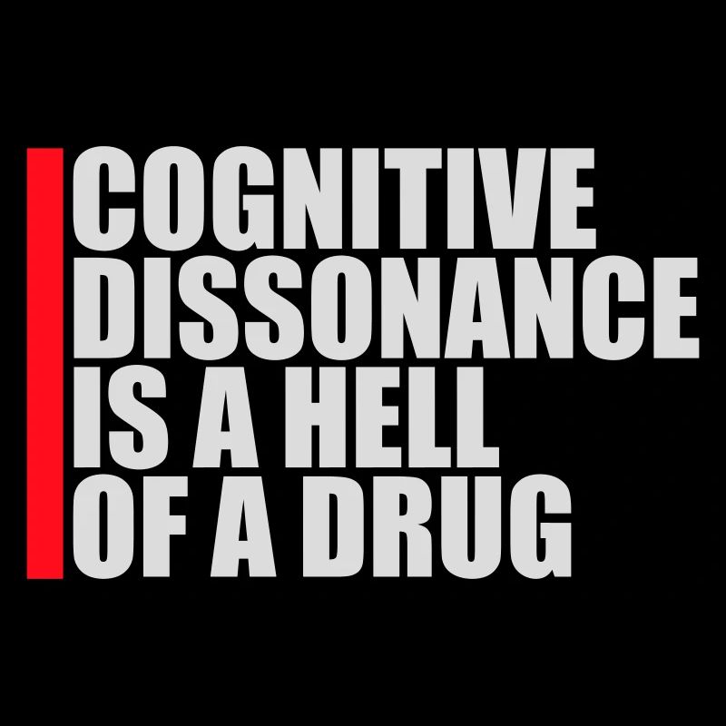 Cognitive Dissonance Is A Hell Of A Drug Saying