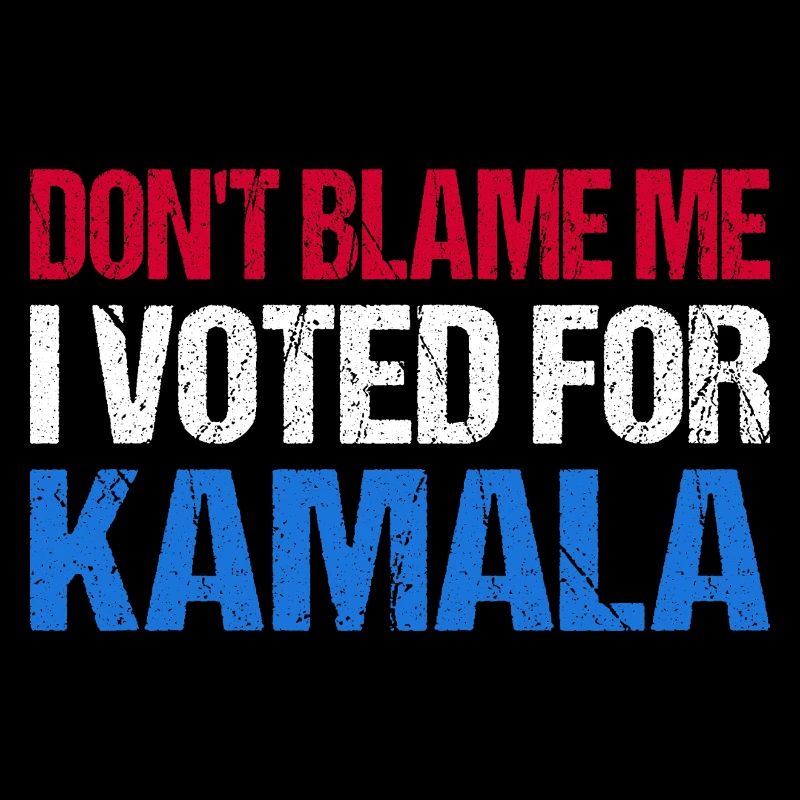 Don't Blame Me I Voted For Kamala I