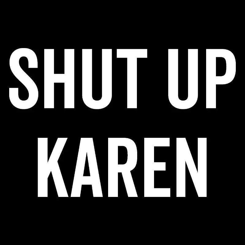 Shut Up Karen