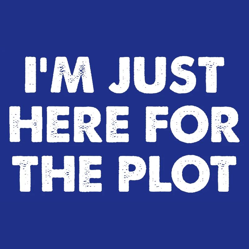 I'm Just Here For The Plot