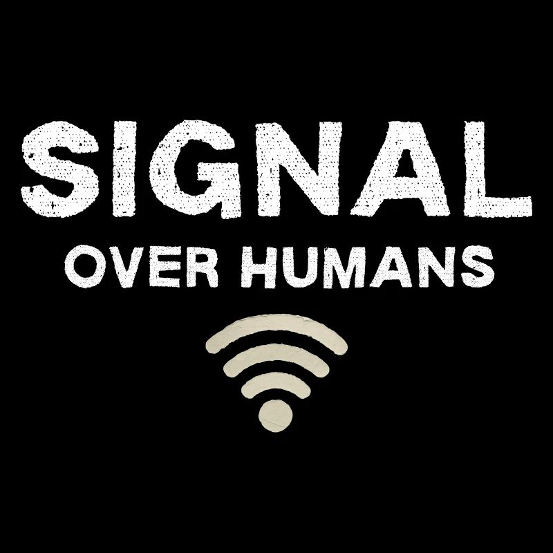 Signal Over Humans - Funny Tech Quote