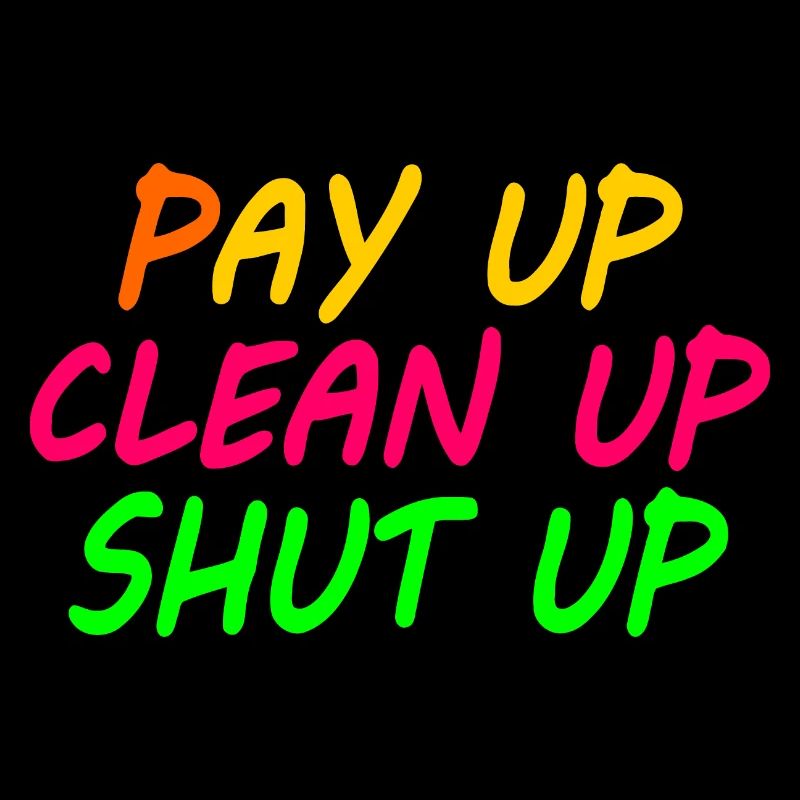Pay up clean up shut up