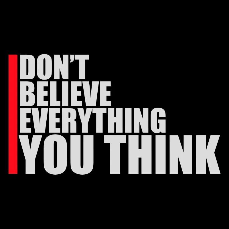 Don't Believe Everything You Think Spruch Weisheit