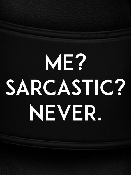Me? Sarcastic? Never