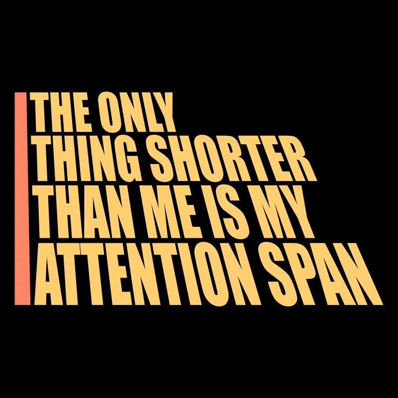 La seule chose plus petite que moi, c’est mon attention