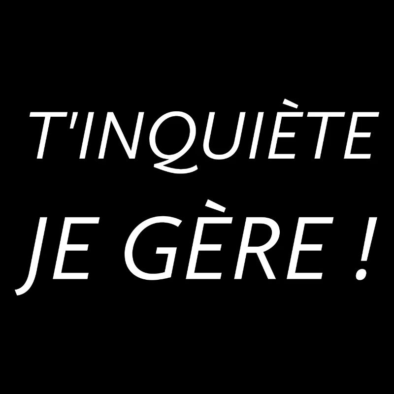 T'inquiète je gère 