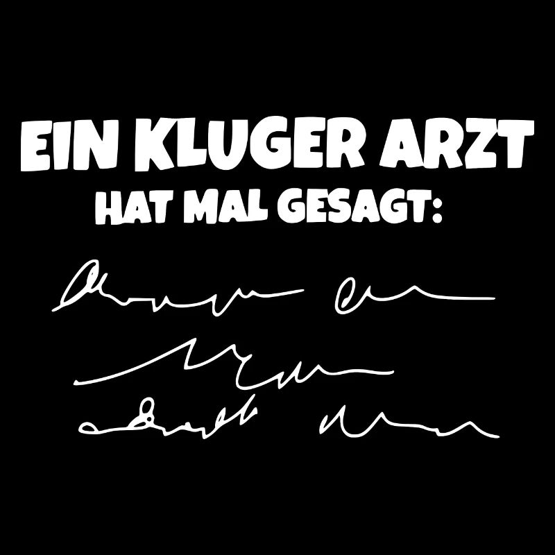 EIN KLUGER ARZT HAT MAL GESAGT: ...