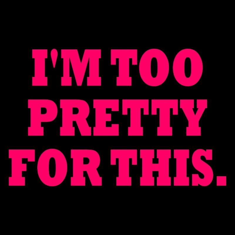 I'M TOO PRETTY FOR THIS