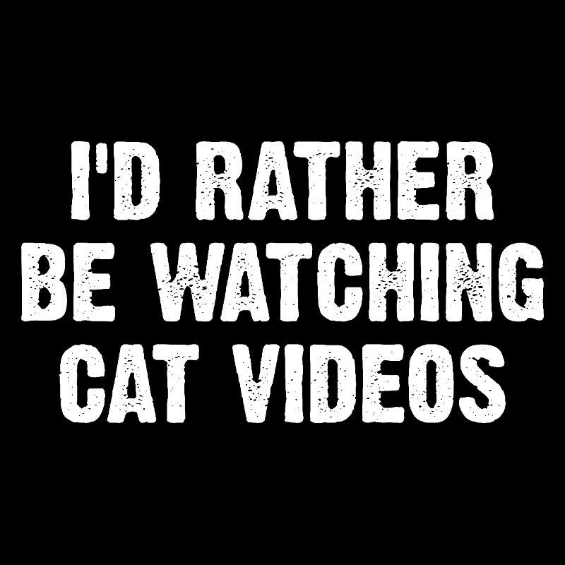 I'd Rather Be Watching Cat Videos
