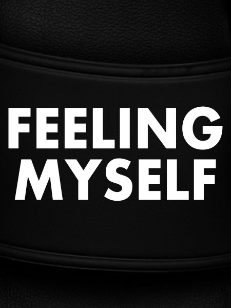 feeling myself