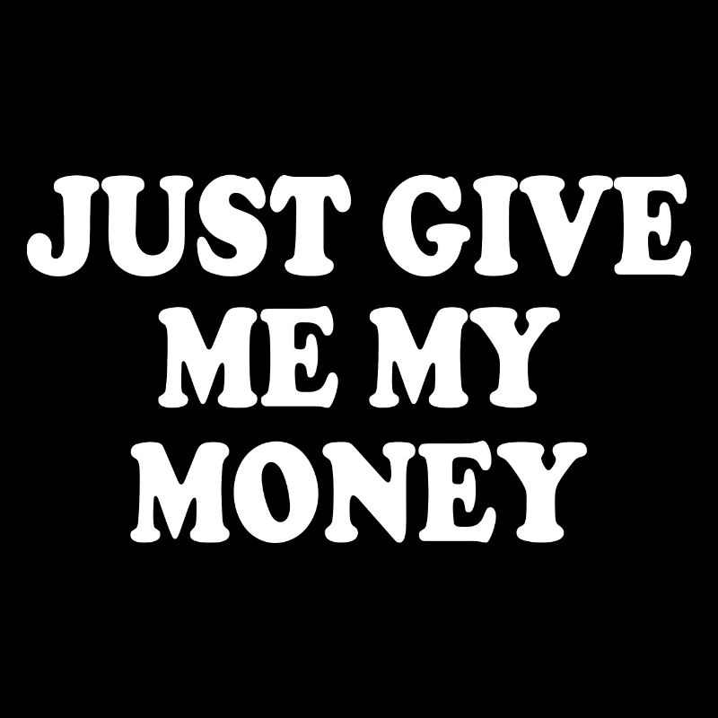 just give me my money