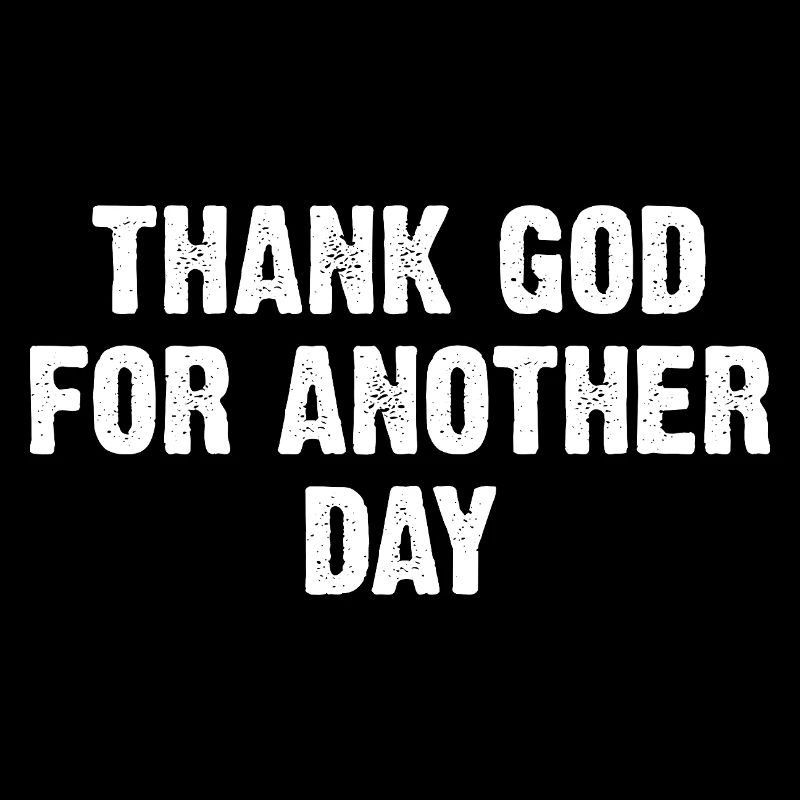 Thank God For Another Day