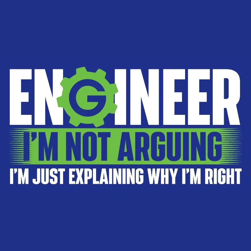 Engineer Not Arguing Just Explaining Why I’m Right