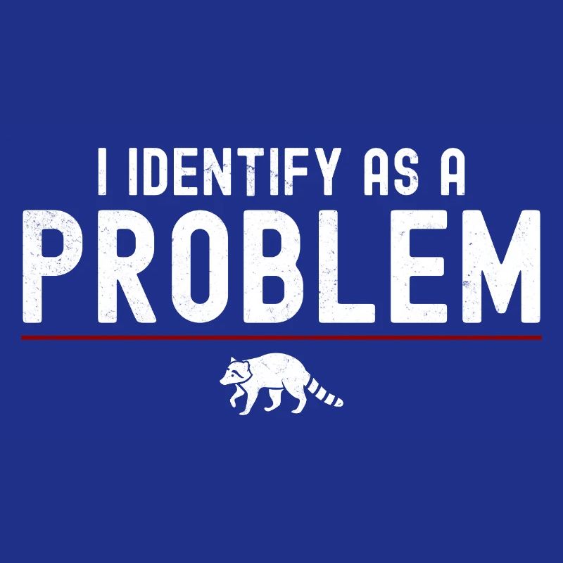 I Identify As A Problem - Sarcastic Funny Racoon