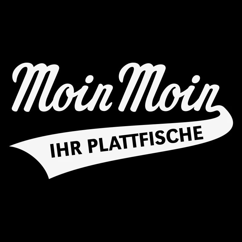 Moin Moin – Ihr Plattfische (Plattdeutsch / White)