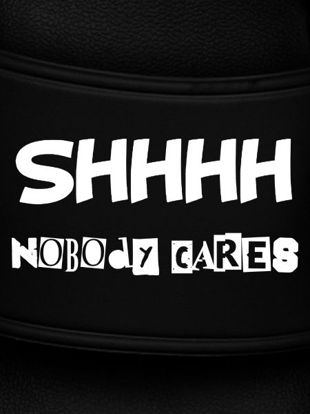 Shhhh nobody cares