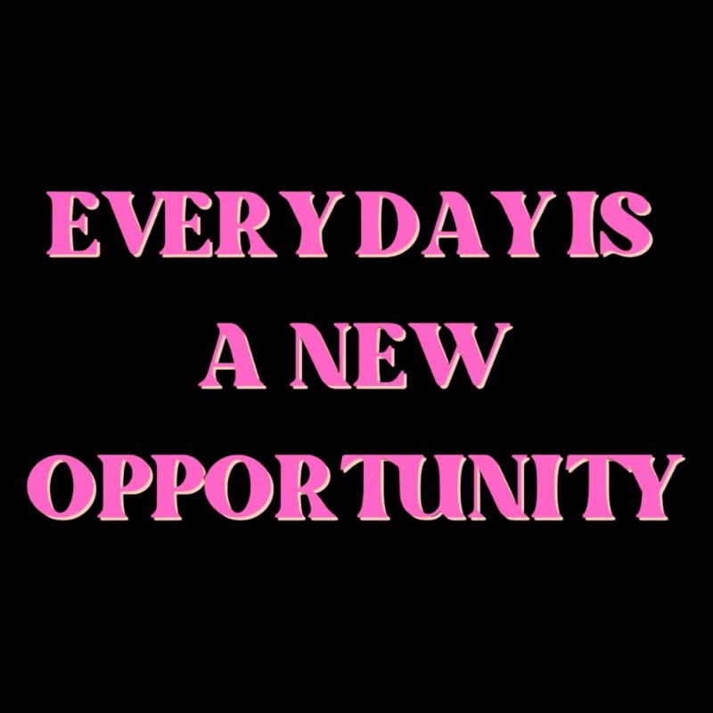 Every day is a new opportunity