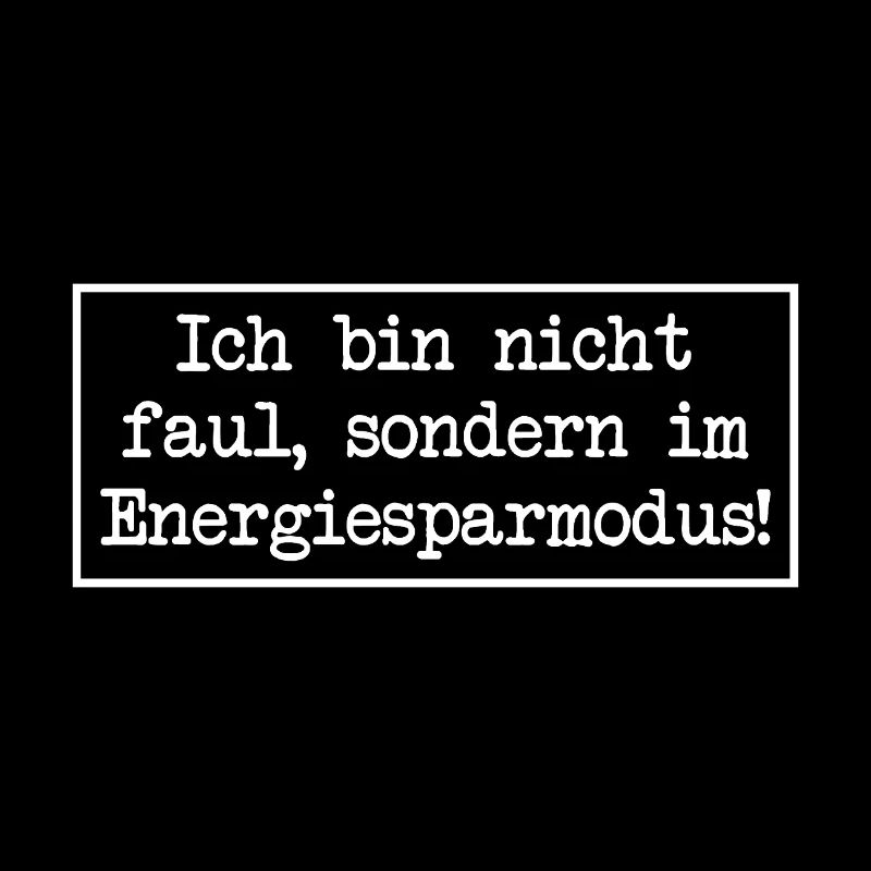 I'm not lazy, I'm in energy saving mode!