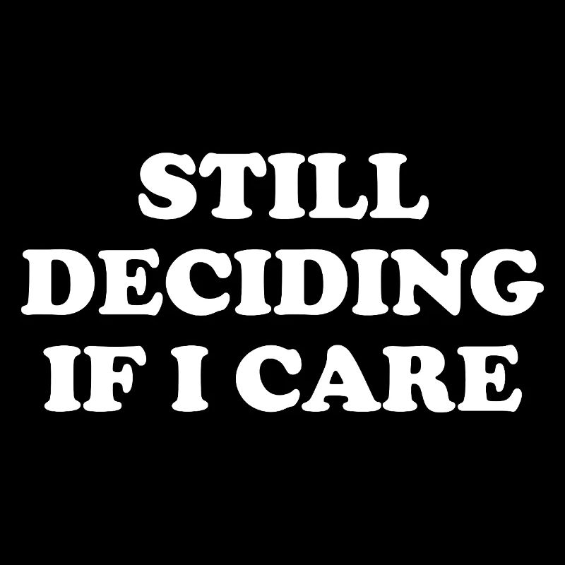 Still Deciding If I Care