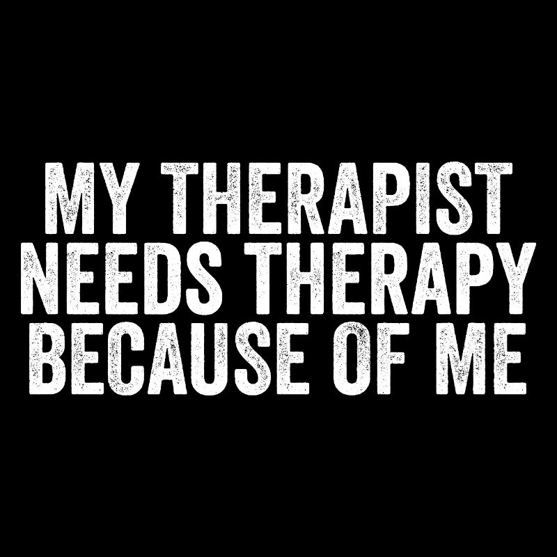 My therapist needs a Th because of me