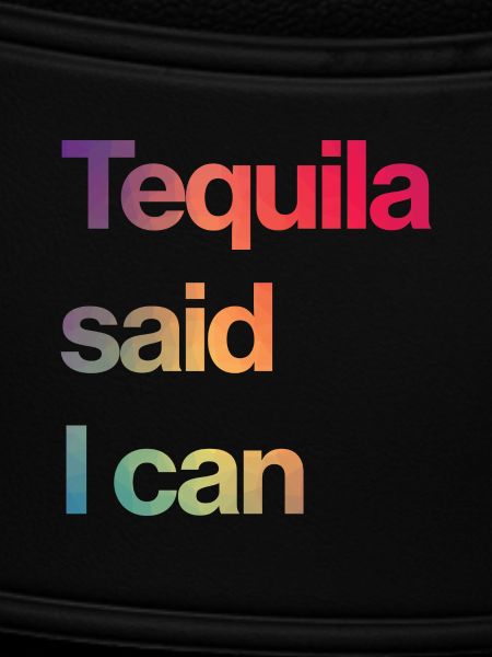 tequila said I can