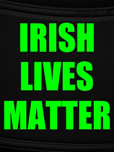 Irish lives matter