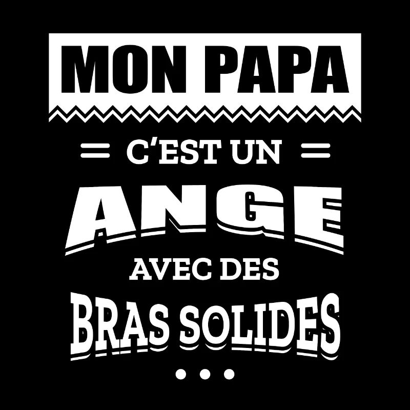 MON PAPA C'EST UN ANGE AVEC DES BRAS SOLIDES