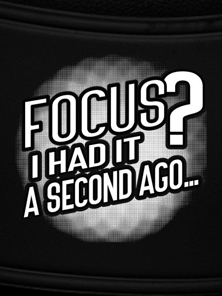 Focus? Gone in 3...2...Oops.