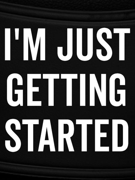 I’m Just Getting Started