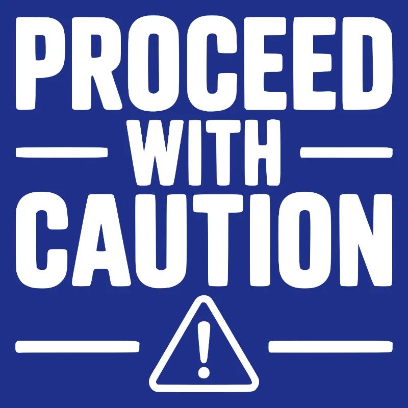 Proceed with Caution