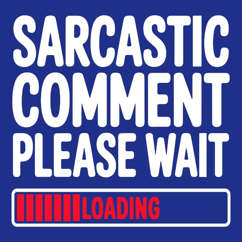 Sarcastic Comment Please Wait Humor Statement