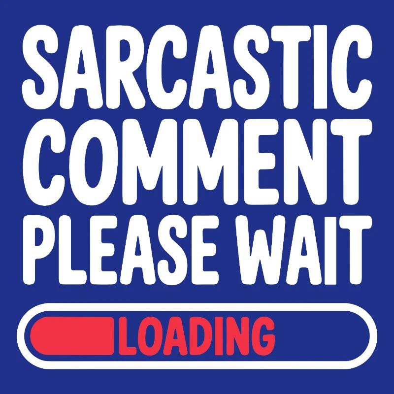 Sarcastic Comment Please Wait Humor Statement