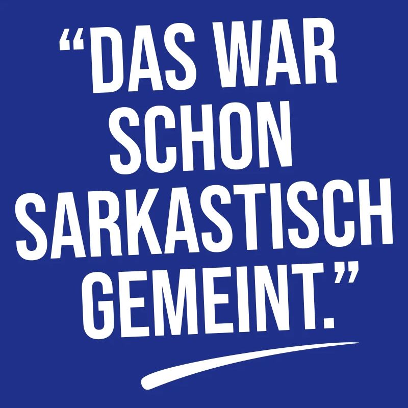 Das war sarkastisch gemeint.