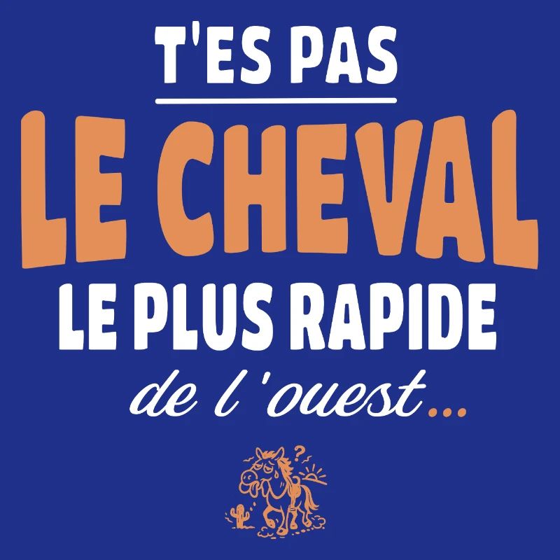T'es pas le cheval le plus rapide, drole