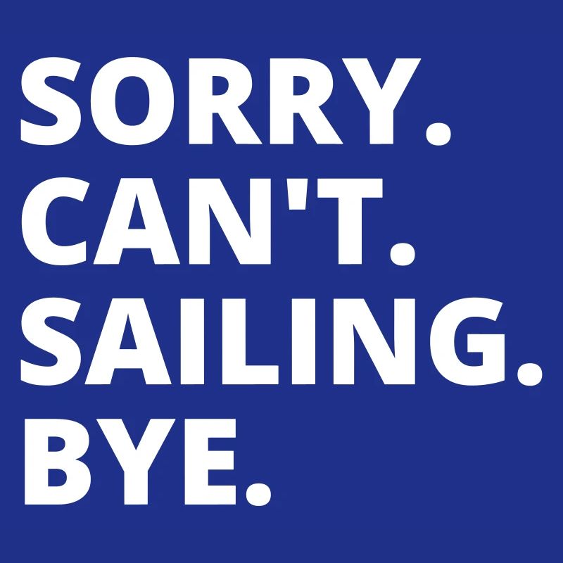 Sry. Can't. Sailing. Bye. Back&White