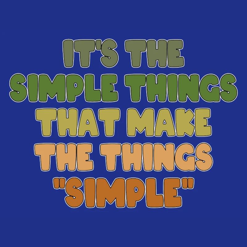 IT'S THE SIMPLE THINGS THAT MAKE THE THINGS SIMPLE