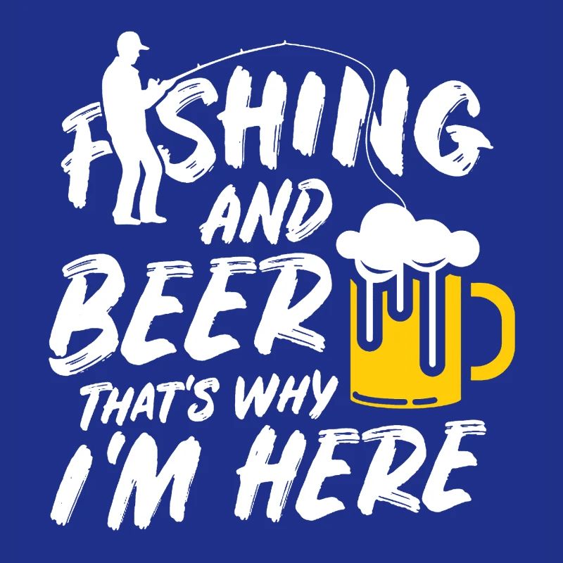 Fishing and Beer That's Why I Am Here