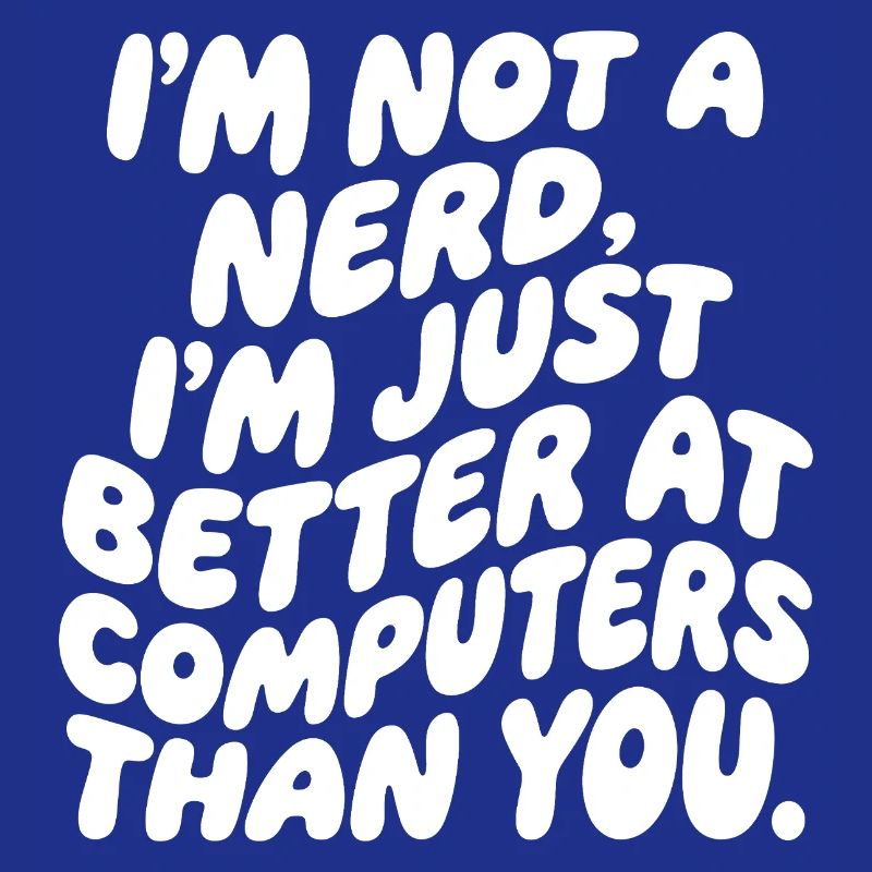 I'm not a nerd, just a computer professional