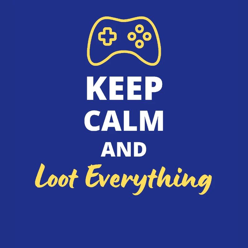 Keep Calm and Loot Everything - For Looters
