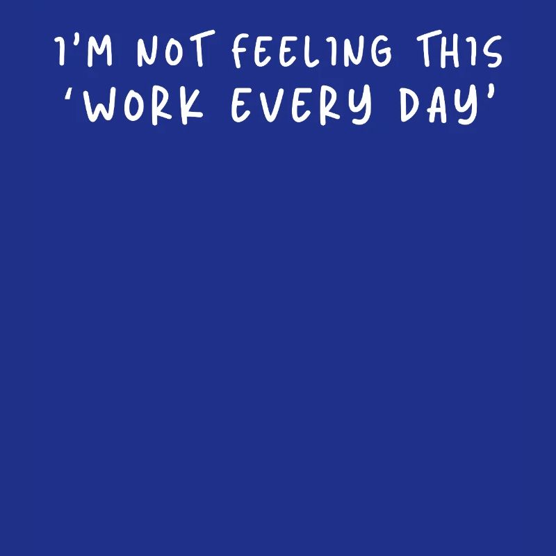 Not Feeling This Work Everyday