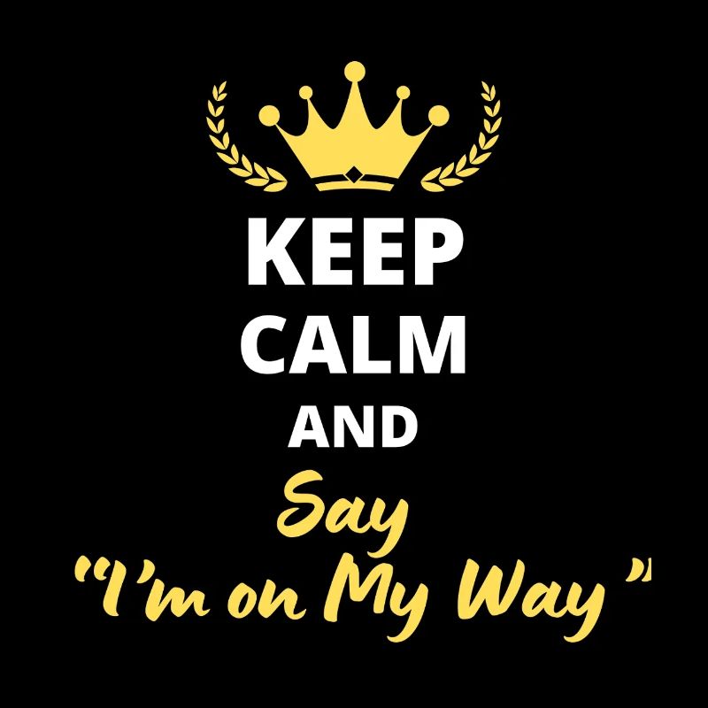 Keep Calm and Say « I’m on My Way »