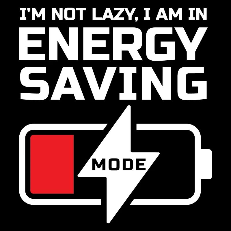 I'M NOT LAZY, I AM ENERGY SAVING MODE